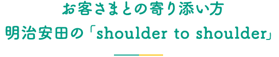 お客さまとの寄り添い方明治安田の「shoulder to shoulder」