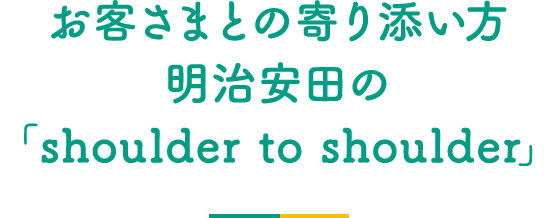 お客さまとの寄り添い方明治安田の「shoulder to shoulder」