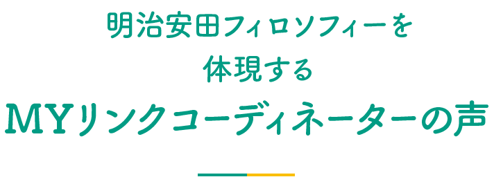 明治安田フィロソフィーを体現するＭＹリンクコーディネーターの声