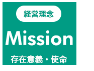 経営理念 Mission 存在意義・使命