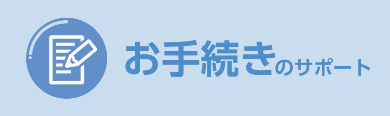 お手続きのサポート