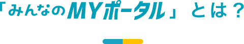 「みんなのMYポータル」とは？