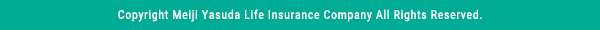 Copyright Meiji Yasuda Life Insurance Company All Rights Reserved.