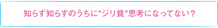 知らず知らずのうちに“ジリ貧”思考になってない？