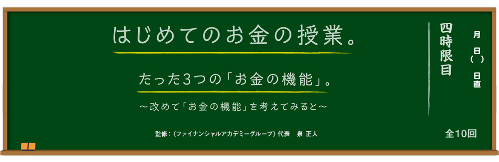 はじめてのお金の授業。たった3つの「お金の機能」。 ～改めて「お金の機能」を考えてみると～ 監修：＜ファイナンシャルアカデミーグループ＞代表 泉 正人