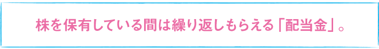 株を保有している間は繰り返しもらえる「配当金」。