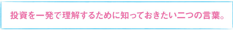 投資を一発で理解するために知っておきたい二つの言葉。