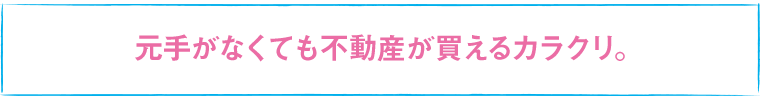 元手がなくても不動産が買えるカラクリ。