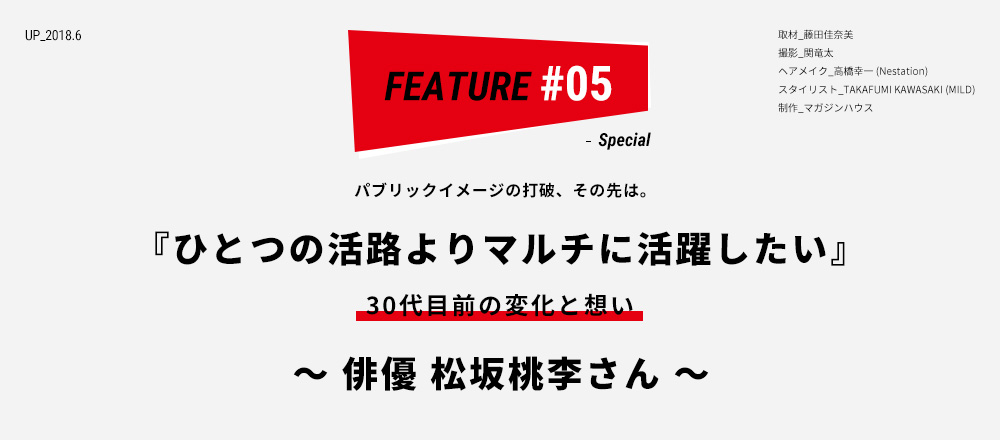 パブリックイメージの打破、その先は。 『ひとつの活路よりマルチに活躍したい』 30代目前の変化と想い 〜 俳優 松坂桃李さん 〜 取材_藤田佳奈美 撮影_関竜太 ヘアメイク_高橋幸一(Nestation) スタイリスト_TAKAFUMI KAWASAKI (MILD) 制作_マガジンハウス