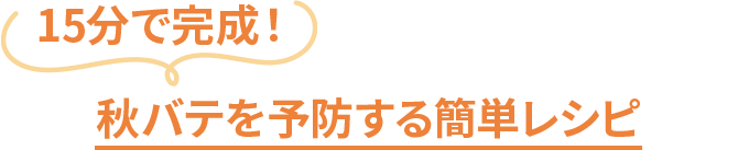15分で完成!秋バテを予防する簡単レシピ