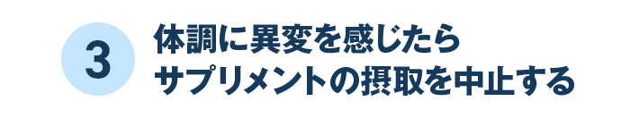 3 体調に異変を感じたらサプリメントの摂取を中止する