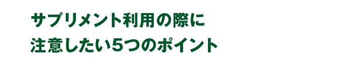 サプリメント利用の際に注意したい5つのポイント