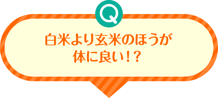 Q 白米より玄米のほうが体に良い!?