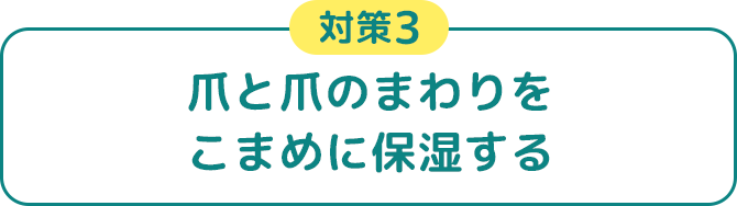 対策3 爪と爪のまわりをこまめに保湿する