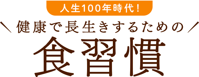 人生100年時代！ 健康で長生きするための食習慣