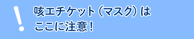 咳エチケット（マスク）はここに注意！