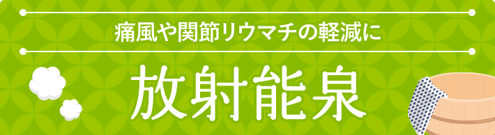 痛風や関節リウマチの軽減に 放射能泉