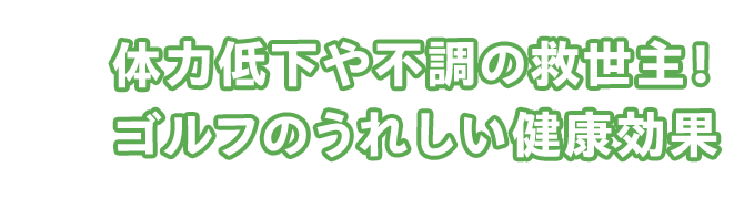 体力低下や不調の救世主！ ゴルフのうれしい健康効果