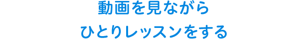 動画を見ながらひとりレッスンをする