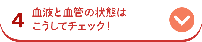4 血液と血管の状態はこうしてチェック！