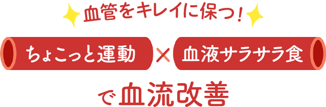 血管をキレイに保つ！ ちょこっと運動×血液サラサラ食 で血流改善