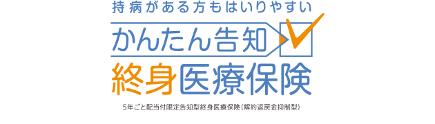 持病がある方もはいりやすい かんたん告知終身医療保険 5年ごと配当付限定告知型終身医療保険(解約返戻金抑制型)