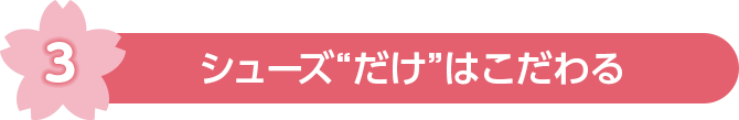 3 シューズ“だけ”はこだわる