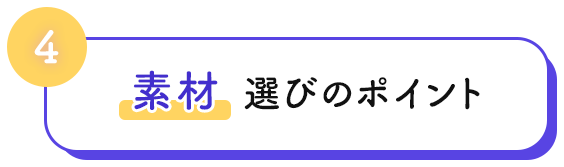 4 素材 選びのポイント