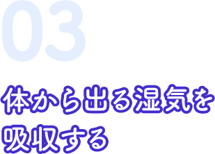 03 体から出る湿気を吸収する