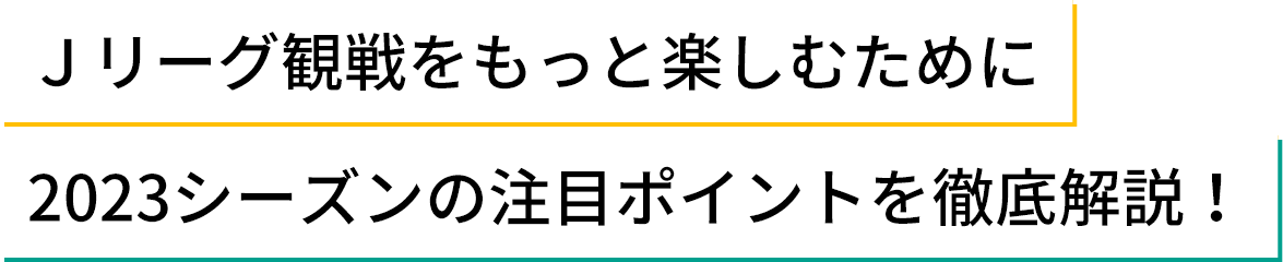 Ｊリーグ観戦をもっと楽しむために 2023シーズンの注目ポイントを徹底解説！