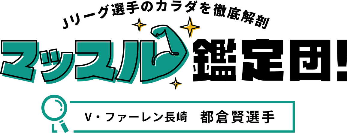 Ｊリーグ選手のカラダを徹底解剖 マッスル鑑定団！V・ファーレン長崎 都倉賢選手