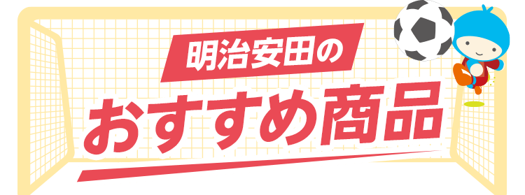 明治安田のおすすめ商品