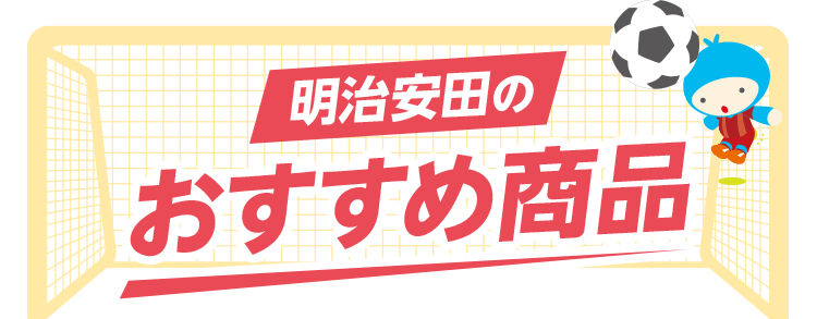 明治安田のおすすめ商品