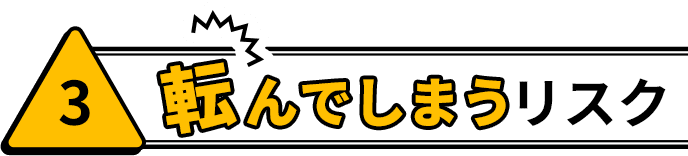 3 転んでしまうリスク