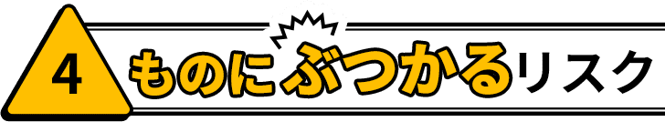 4 ものにぶつかるリスク