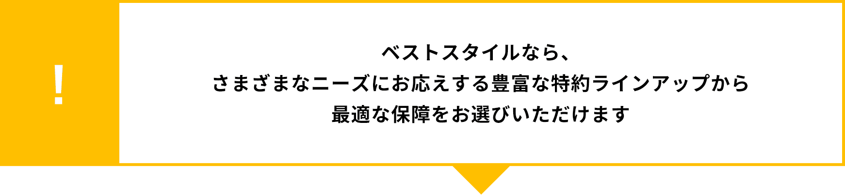 ベストスタイルなら、さまざまなニーズにお応えする豊富な特約ラインアップから最適な保障をお選びいただけます