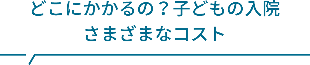 どこにかかるの？子どもの入院 さまざまなコスト
