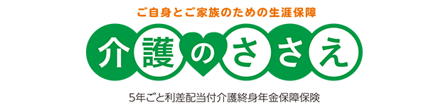 ご自身とご家族のための生涯保障 介護のささえ 5年ごと利差配当付介護終身年金保障保険