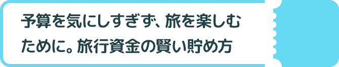 予算を気にしすぎず、旅を楽しむために。旅行資金の賢い貯め方