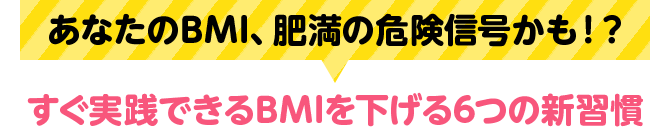 あなたのBMI、肥満の危険信号かも!? すぐ実践できるBMIを下げる6つの新習慣