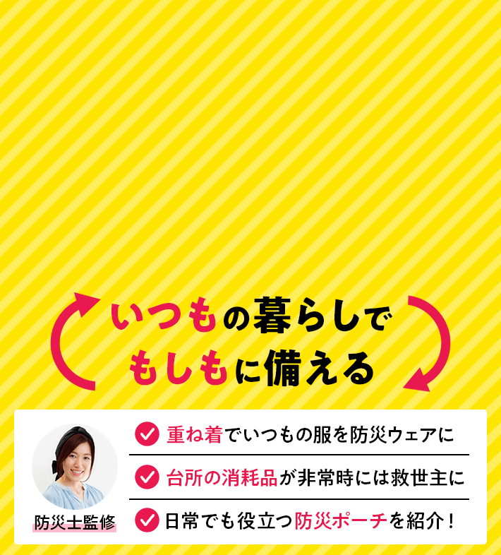いつもの暮らしでもしもに備える 防災士監修 重ね着でいつもの服を防災ウェアに 台所の消耗品が非常時には救世主に 日常でも役立つ防災ポーチを紹介!
