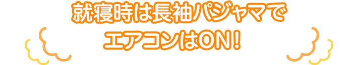 就寝時は長袖パジャマでエアコンはON!