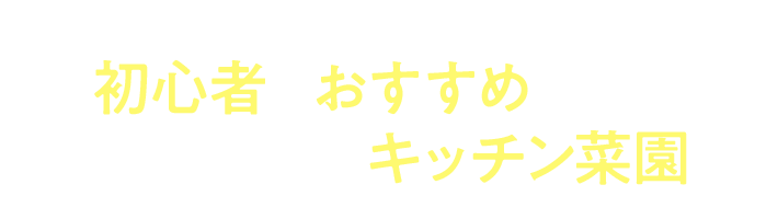 初心者におすすめなのは、気軽にできるキッチン菜園