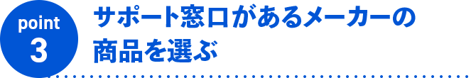 point3 サポート窓口があるメーカーの商品を選ぶ