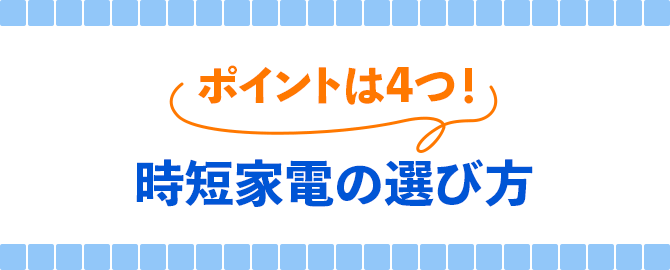 ポイントは4つ！時短家電の選び方