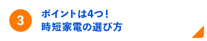 3 ポイントは4つ！時短家電の選び方