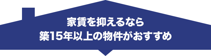家賃を抑えるなら築15年以上の物件がおすすめ