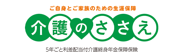 ご自身とご家族のための生涯保障 介護のささえ 5年ごと利差配当付介護終身年金保障保険