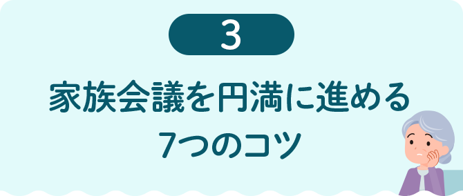 3 家族会議を円満に進める7つのコツ