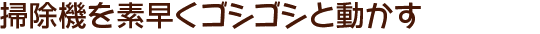 掃除機を素早くゴシゴシと動かす